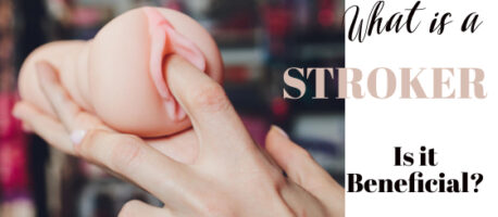 Male Masturbator: What Is A Stroker And Is It Beneficial?